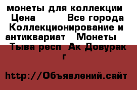монеты для коллекции › Цена ­ 900 - Все города Коллекционирование и антиквариат » Монеты   . Тыва респ.,Ак-Довурак г.
